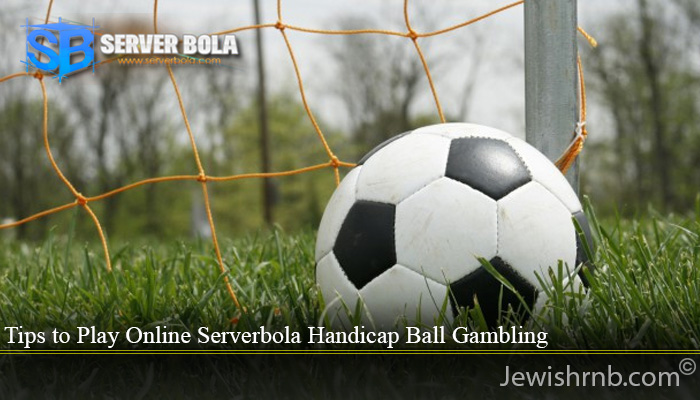 Tips to Play Online Serverbola Handicap Ball Gambling